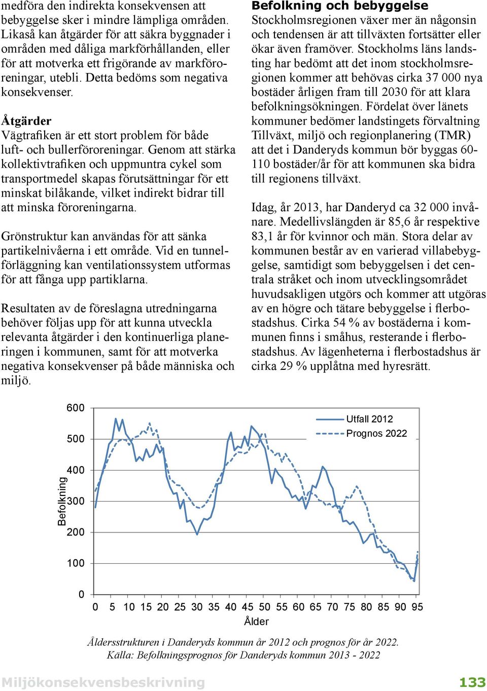 Åtgärder Vägtrafiken är ett stort problem för både luft- och bullerföroreningar.