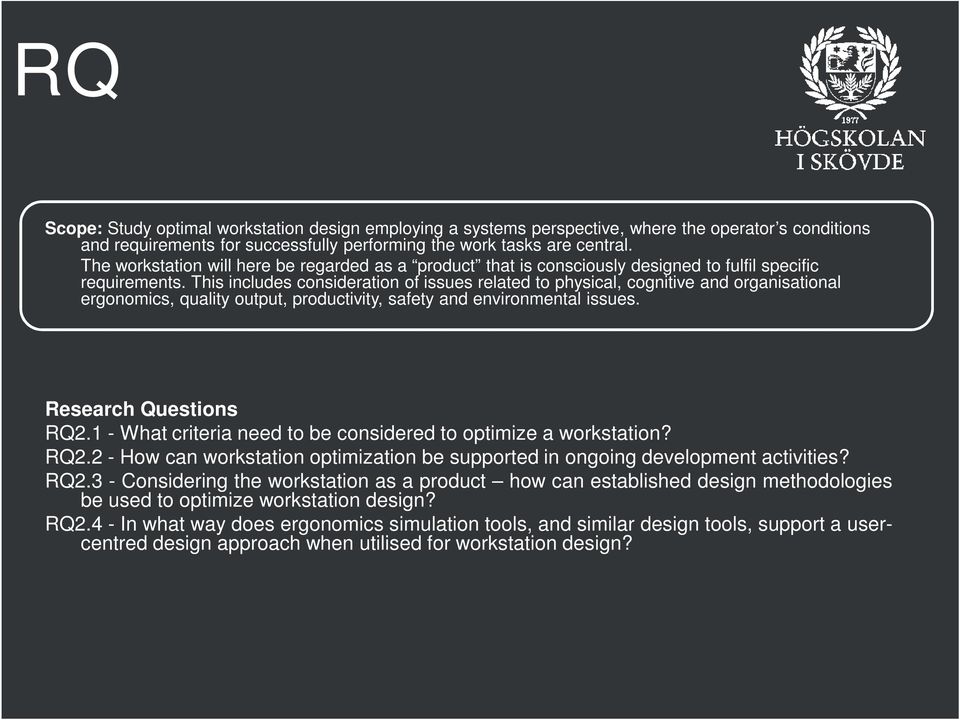 This includes consideration of issues related to physical, cognitive and organisational ergonomics, quality output, productivity, safety and environmental issues. Research Questions RQ2.