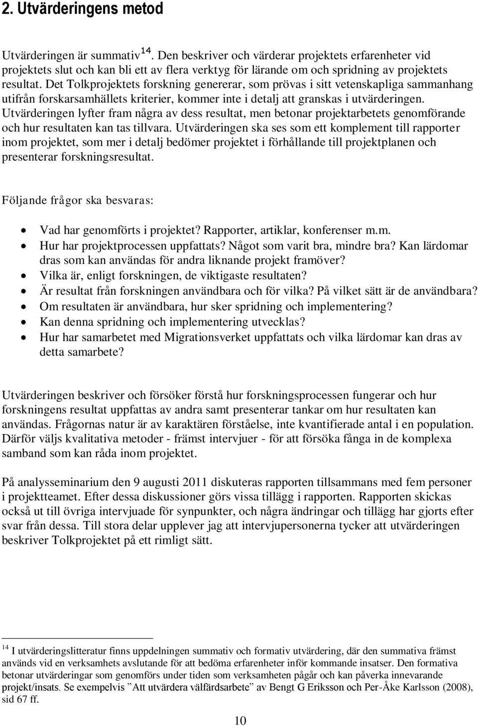 Det Tolkprojektets forskning genererar, som prövas i sitt vetenskapliga sammanhang utifrån forskarsamhällets kriterier, kommer inte i detalj att granskas i utvärderingen.