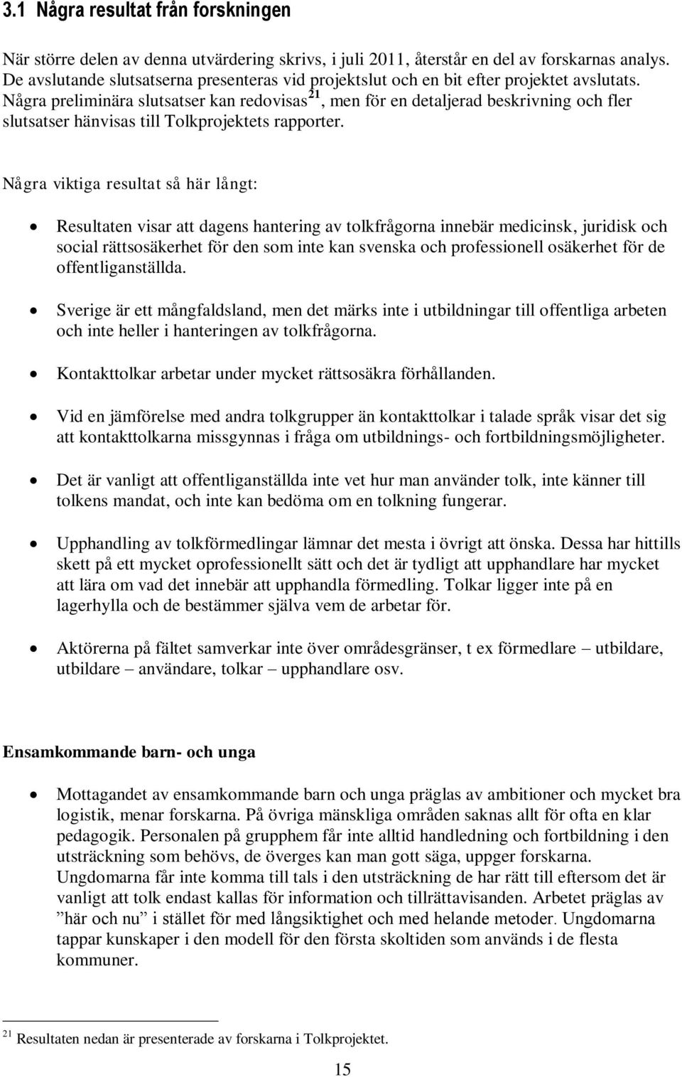 Några preliminära slutsatser kan redovisas 21, men för en detaljerad beskrivning och fler slutsatser hänvisas till Tolkprojektets rapporter.