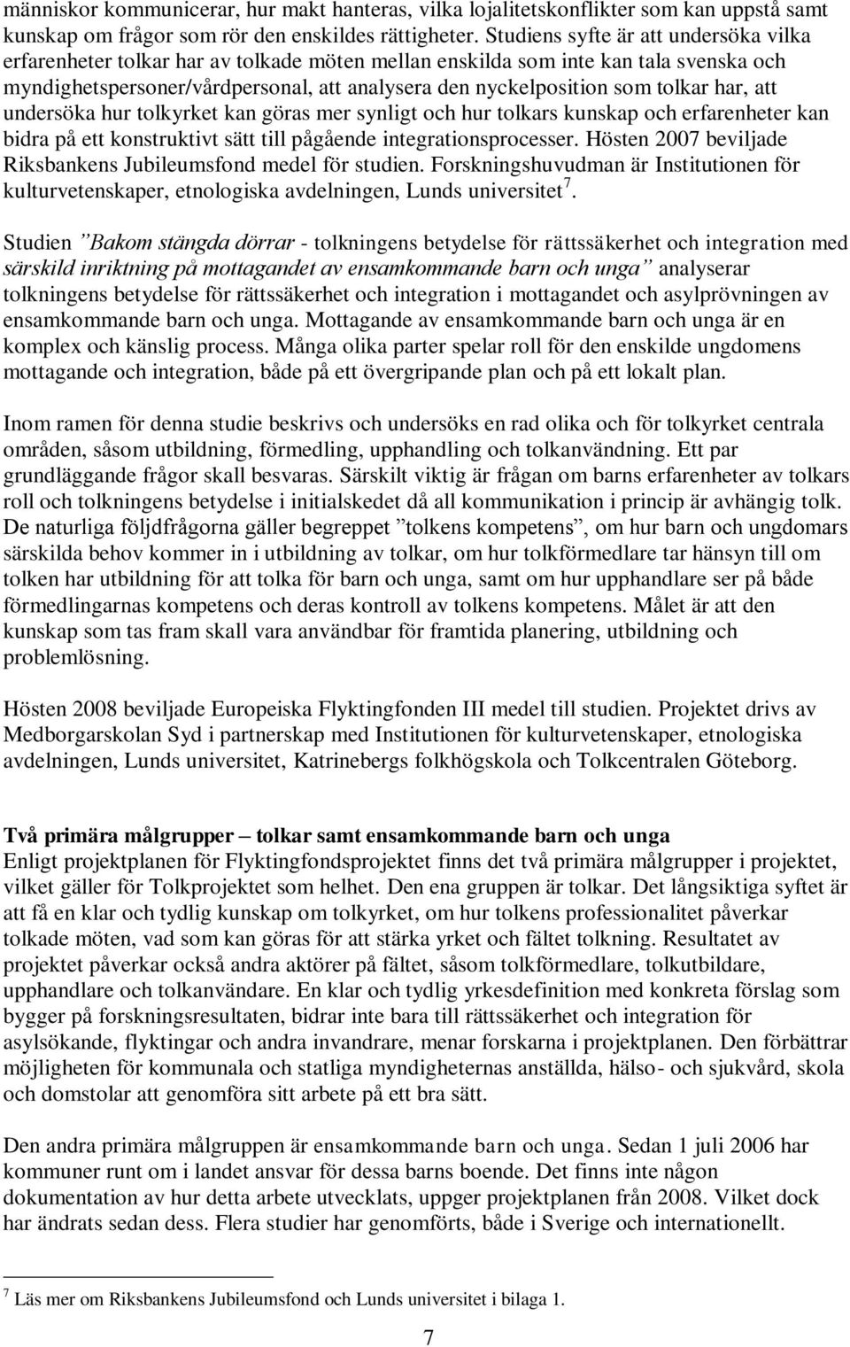 tolkar har, att undersöka hur tolkyrket kan göras mer synligt och hur tolkars kunskap och erfarenheter kan bidra på ett konstruktivt sätt till pågående integrationsprocesser.