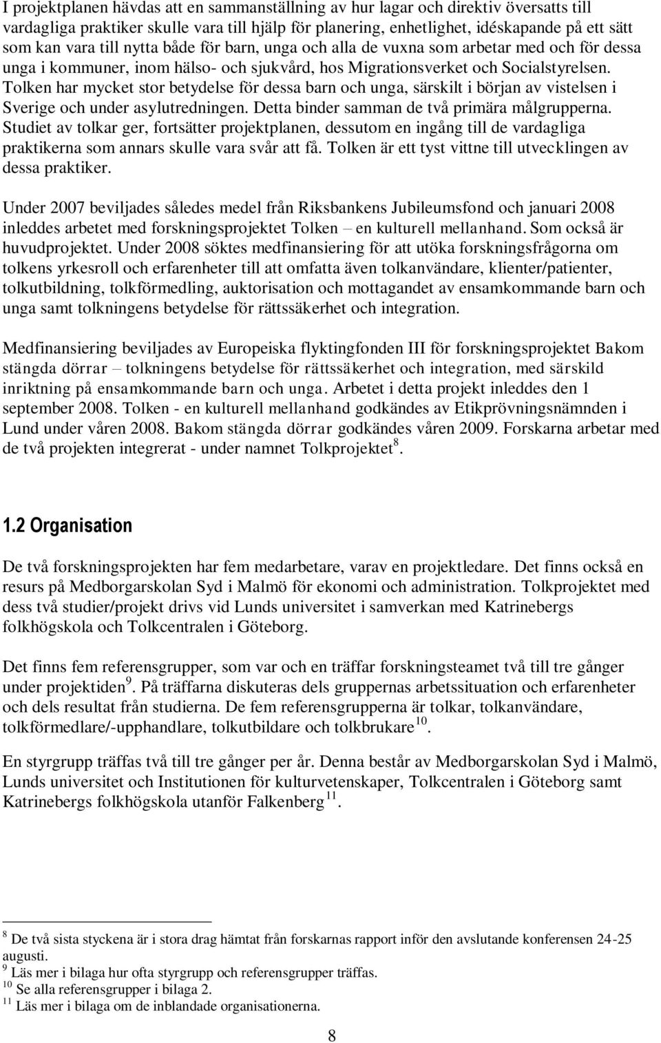 Tolken har mycket stor betydelse för dessa barn och unga, särskilt i början av vistelsen i Sverige och under asylutredningen. Detta binder samman de två primära målgrupperna.