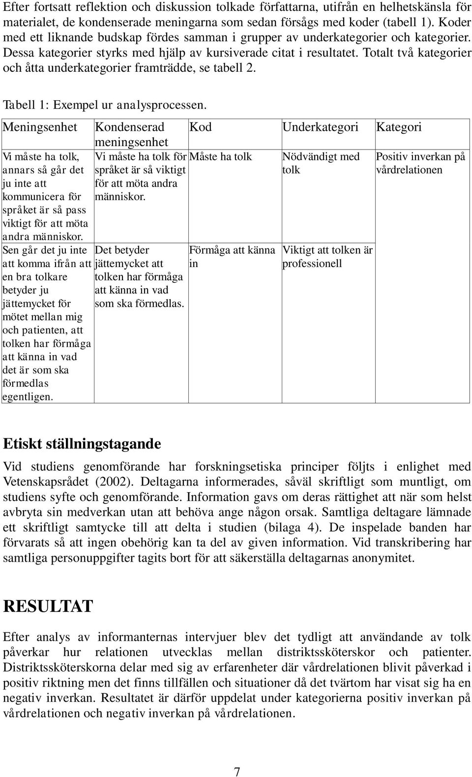 Totalt två kategorier och åtta underkategorier framträdde, se tabell 2. Tabell 1: Exempel ur analysprocessen.