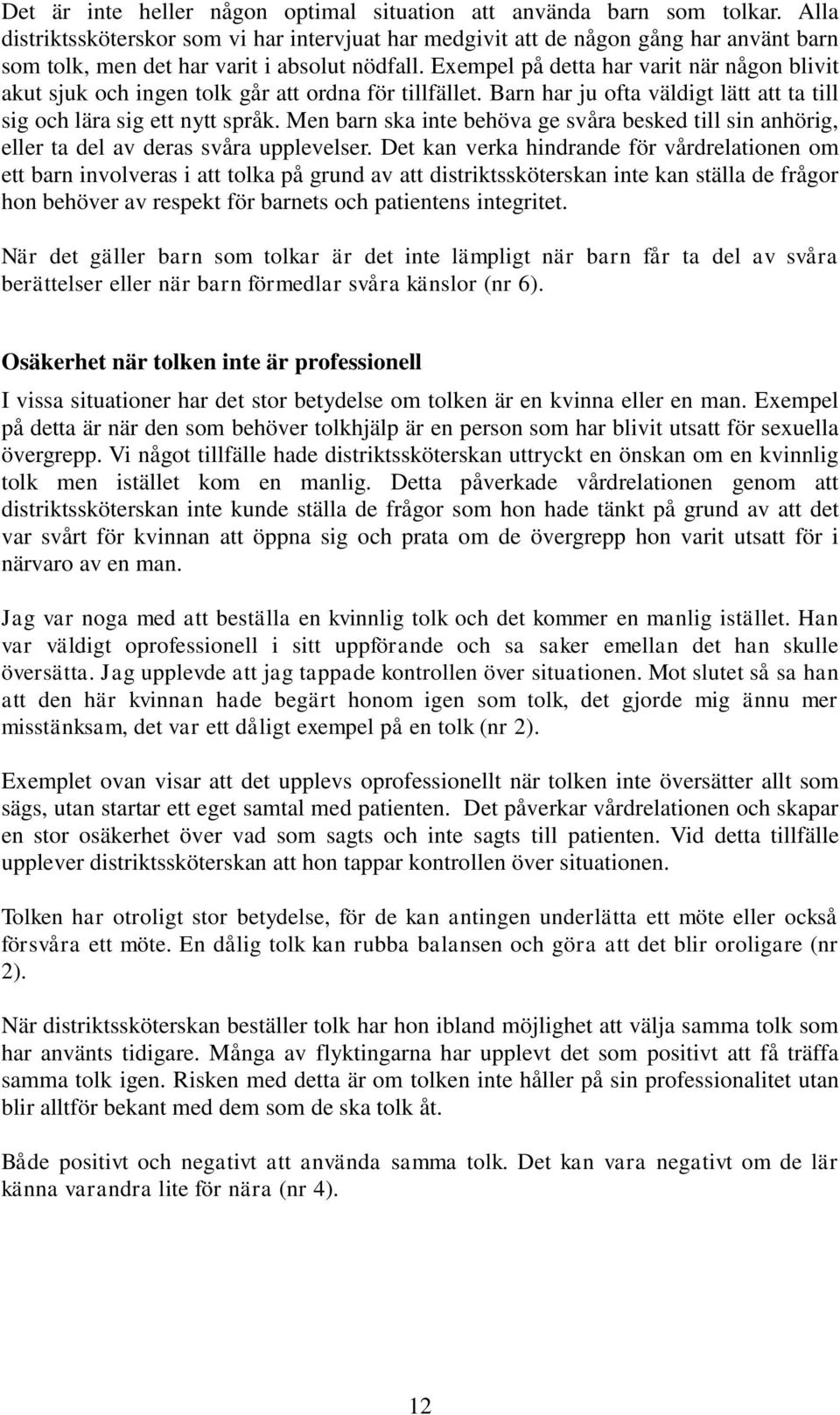 Exempel på detta har varit när någon blivit akut sjuk och ingen tolk går att ordna för tillfället. Barn har ju ofta väldigt lätt att ta till sig och lära sig ett nytt språk.