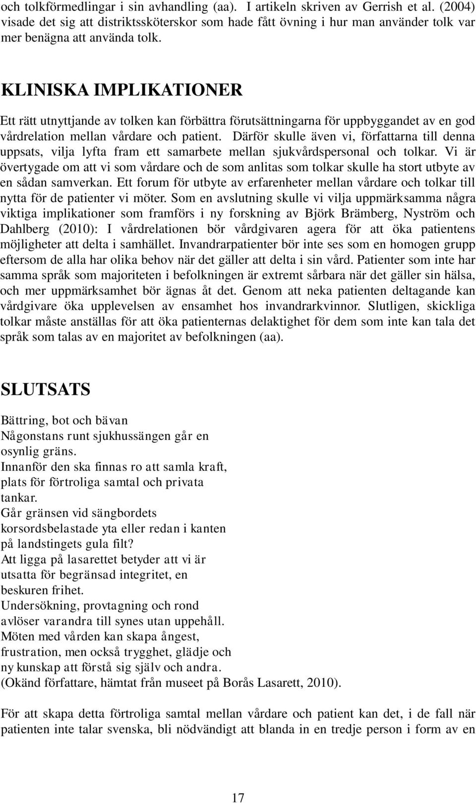 KLINISKA IMPLIKATIONER Ett rätt utnyttjande av tolken kan förbättra förutsättningarna för uppbyggandet av en god vårdrelation mellan vårdare och patient.