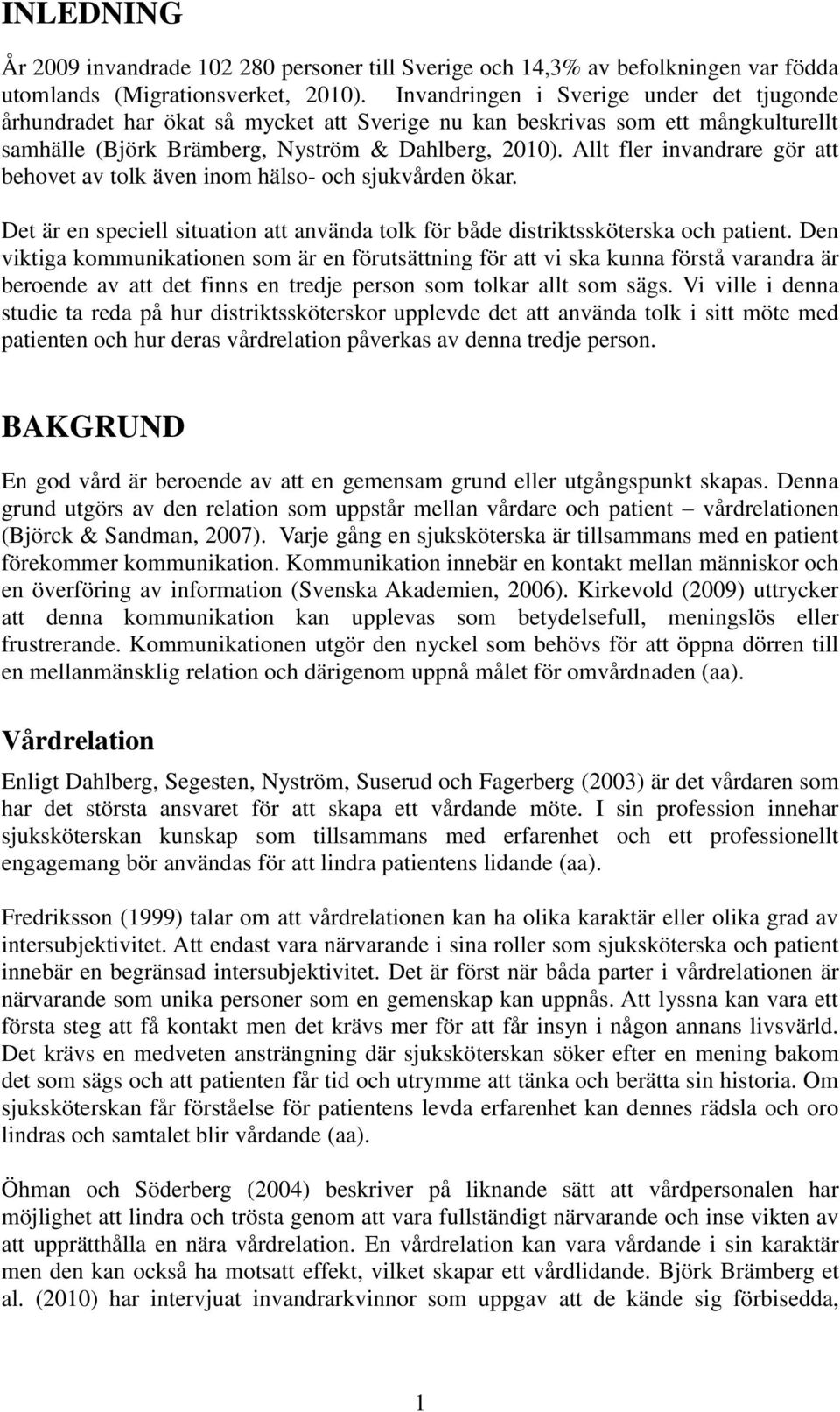 Allt fler invandrare gör att behovet av tolk även inom hälso- och sjukvården ökar. Det är en speciell situation att använda tolk för både distriktssköterska och patient.