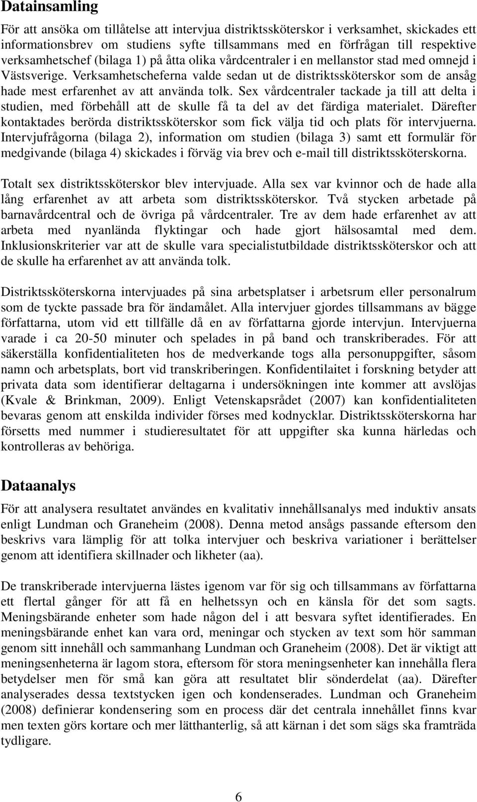 Verksamhetscheferna valde sedan ut de distriktssköterskor som de ansåg hade mest erfarenhet av att använda tolk.