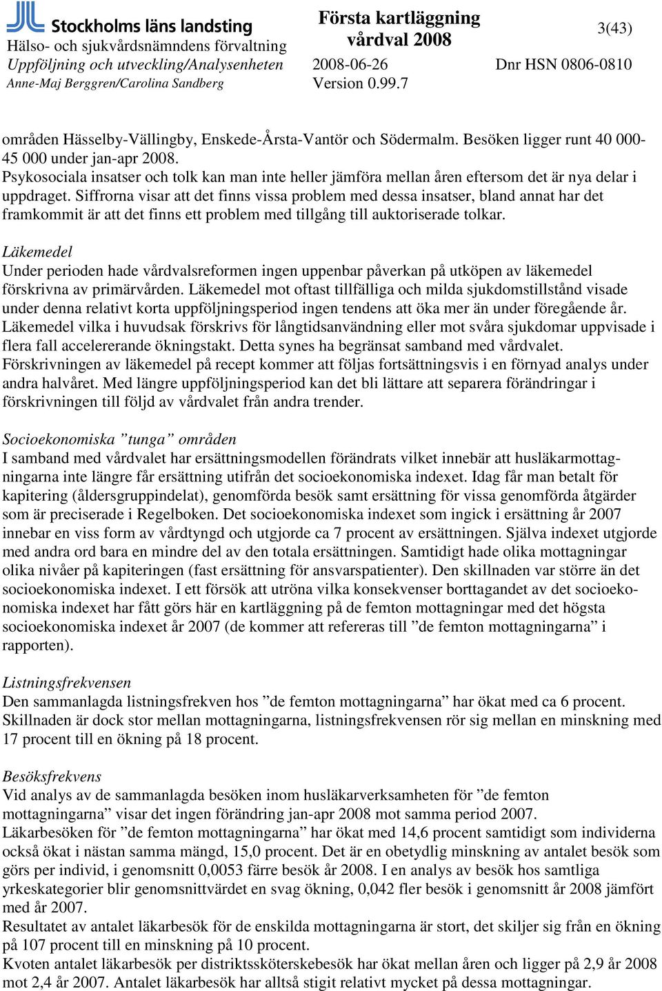 Siffrorna visar att det finns vissa problem med dessa insatser, bland annat har det framkommit är att det finns ett problem med tillgång till auktoriserade tolkar.