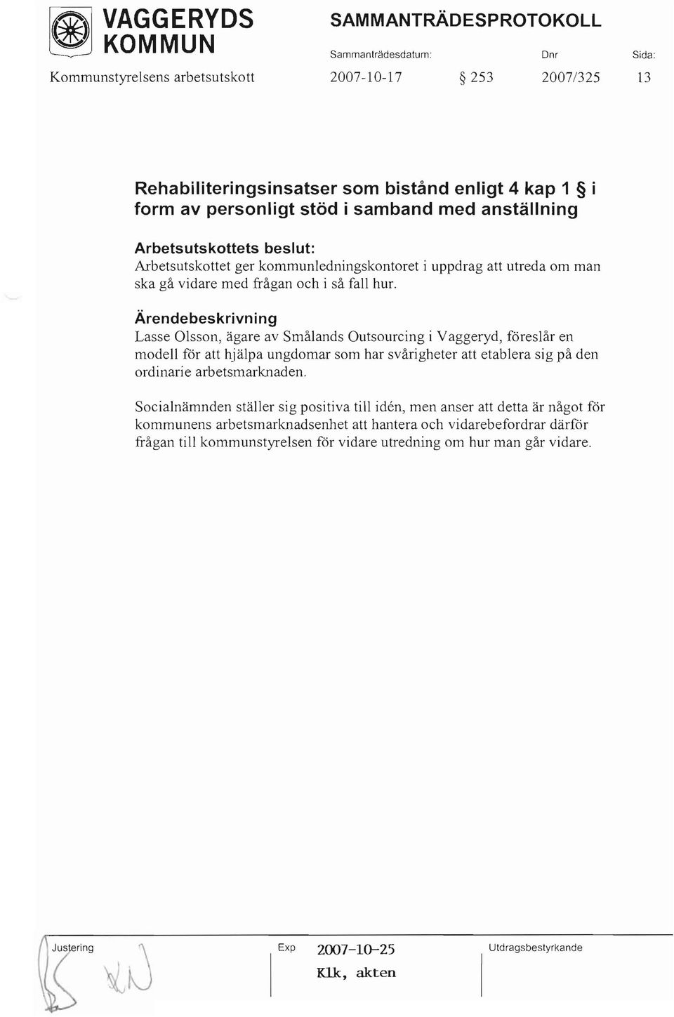 Lasse Olsson, ägare av Smålands Outsourcing i Vaggeryd, föreslår en modell för att hjälpa ungdomar som har svårigheter att etablera sig på den ordinarie arbetsmarknaden.