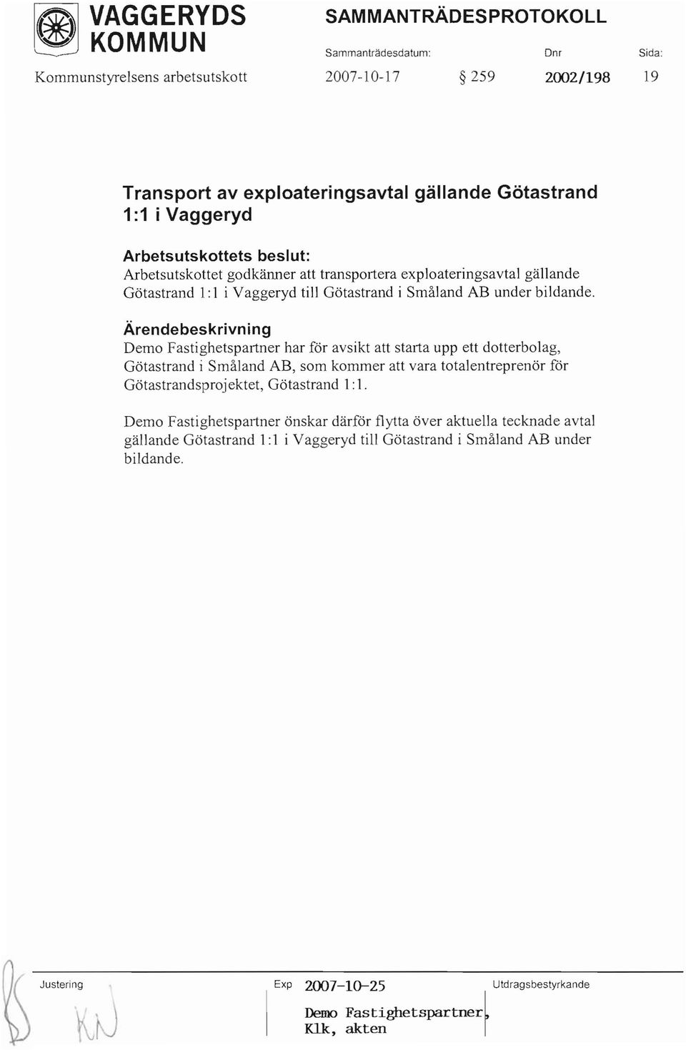 Demo Fastighetspartner har för avsikt att starta upp ett dotterbolag, Götastrand i Småland AB, som kommer att vara totalentreprenör för Götastrandsprojektet, Götastrand 1: 1.