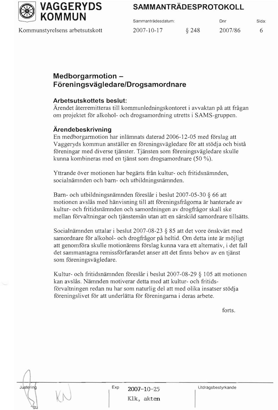 En medborgarmotion har inlämnats daterad 2006-12-05 med förslag att Vaggeryds kommun anställer en föreningsvägledare för att stödja och bistå föreningar med diverse tjänster.
