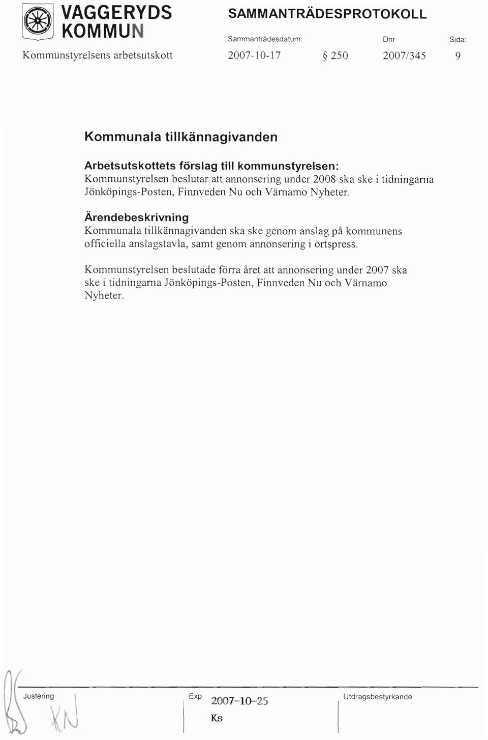 Värnamo Nyheter. Kommunala tillkärulagivanden ska ske genom anslag på kommunens officiella anslagstavla, samt genom annonsering i ortspress.