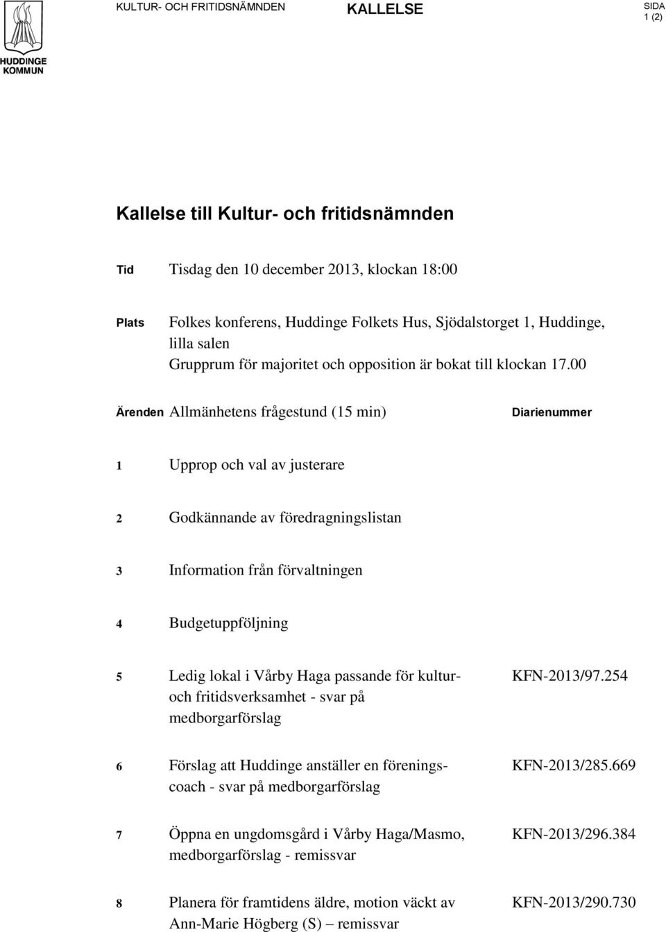 00 Ärenden Allmänhetens frågestund (15 min) Diarienummer 1 Upprop och val av justerare 2 Godkännande av föredragningslistan 3 Information från förvaltningen 4 Budgetuppföljning 5 Ledig lokal i Vårby