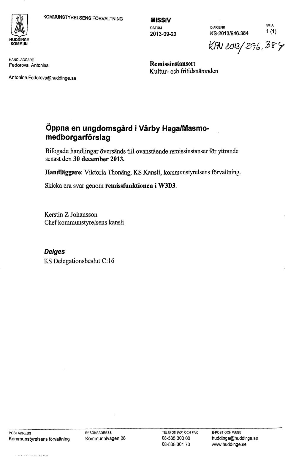 senast den 30 december 2013. Handläggare: Viktoria Thonäng, KS Kansli, kommunstyrelsens förvaltning. Skicka era svar genom remissfunktionen i W3D3.