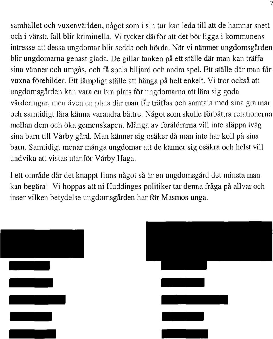 De gillar tanken på ett ställe där man kan träffa sina vänner och umgås, och få spela biljard och andra spel. Ett ställe där man får vuxna förebilder. Ett lämpligt ställe att hänga på helt enkelt.