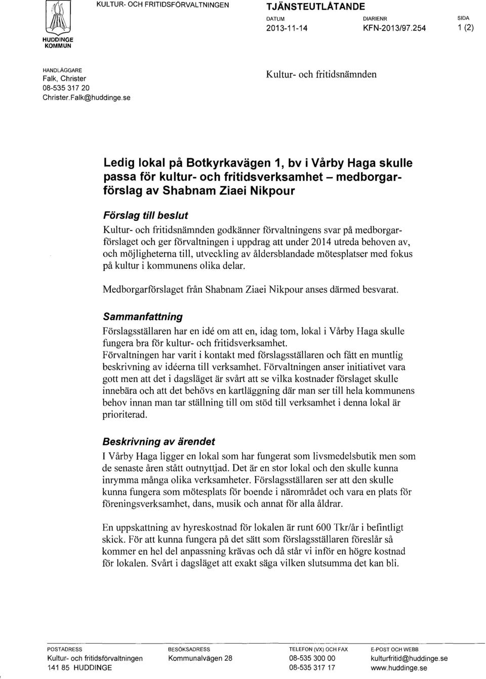 och fritidsnämnden godkänner förvaltningens svar på medborgarförslaget och ger förvaltningen i uppdrag att under 2014 utreda behoven av, och möjligheterna till, utveckling av åldersblandade