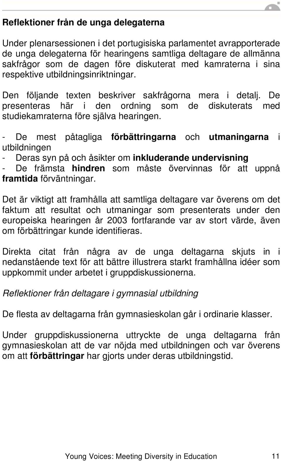 De presenteras här i den ordning som de diskuterats med studiekamraterna före själva hearingen.