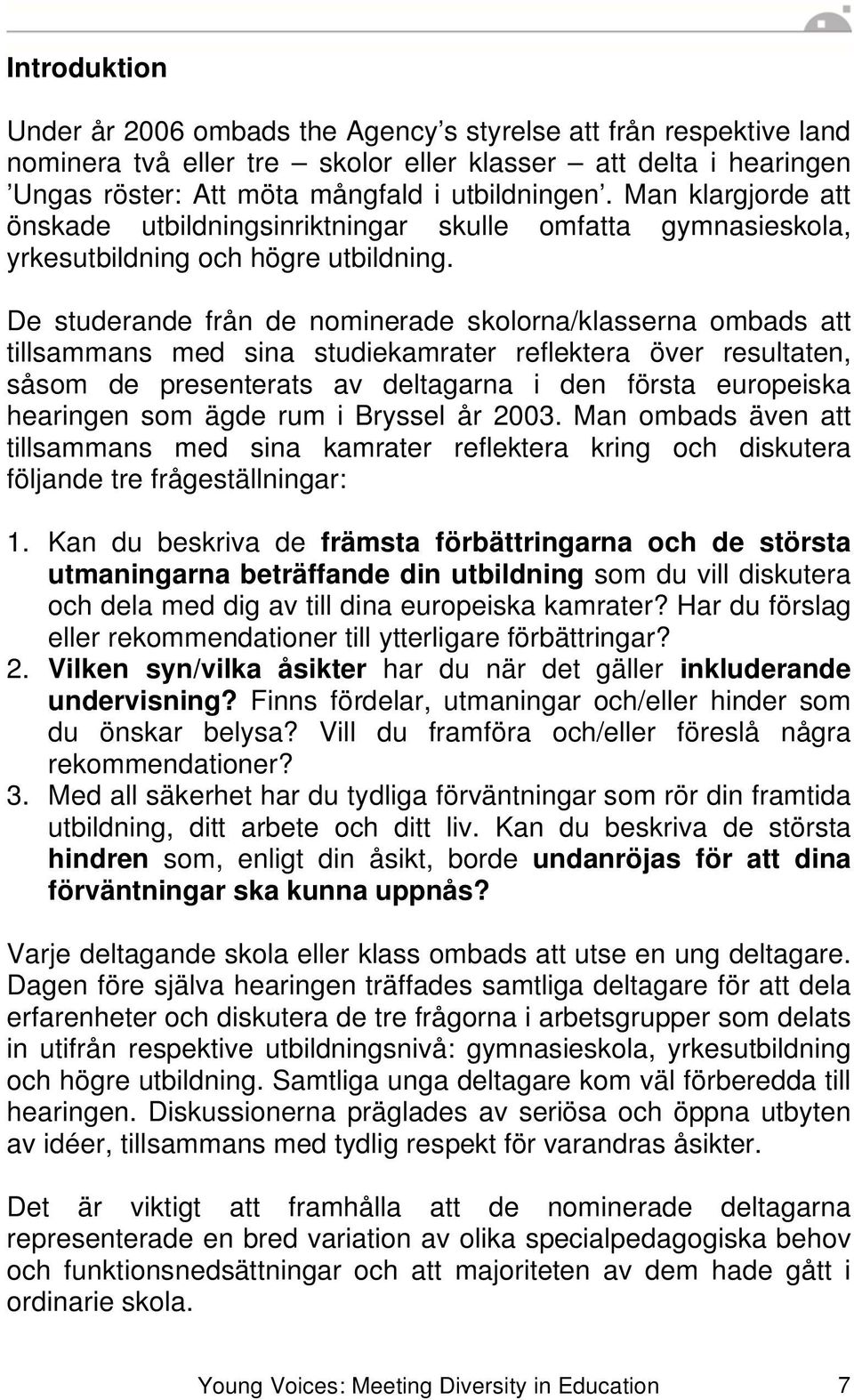 De studerande från de nominerade skolorna/klasserna ombads att tillsammans med sina studiekamrater reflektera över resultaten, såsom de presenterats av deltagarna i den första europeiska hearingen