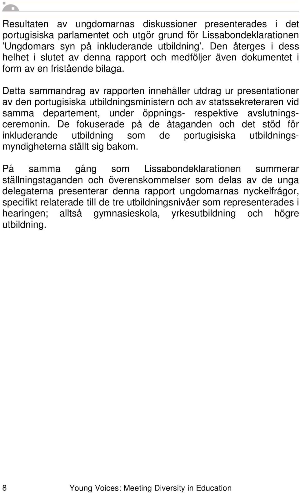 Detta sammandrag av rapporten innehåller utdrag ur presentationer av den portugisiska utbildningsministern och av statssekreteraren vid samma departement, under öppnings- respektive