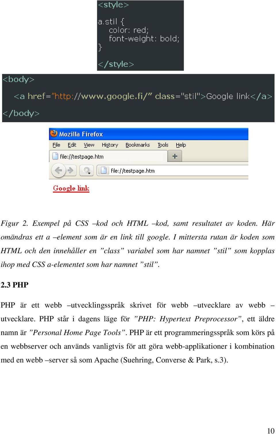 3 PHP PHP är ett webb utvecklingsspråk skrivet för webb utvecklare av webb utvecklare.