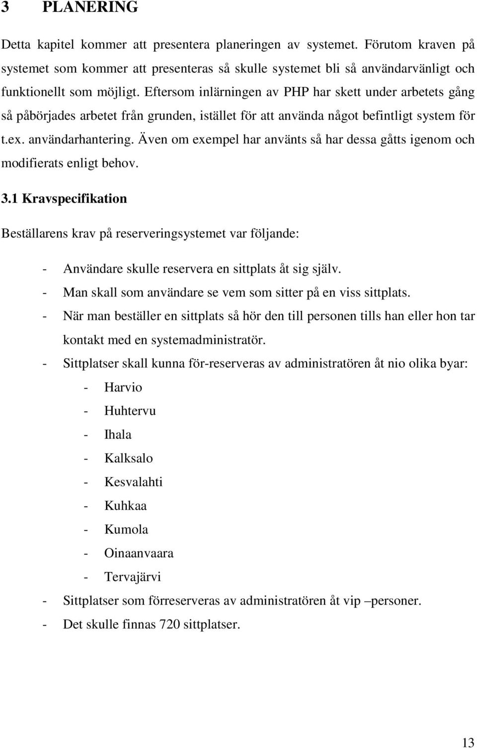 Även om exempel har använts så har dessa gåtts igenom och modifierats enligt behov. 3.