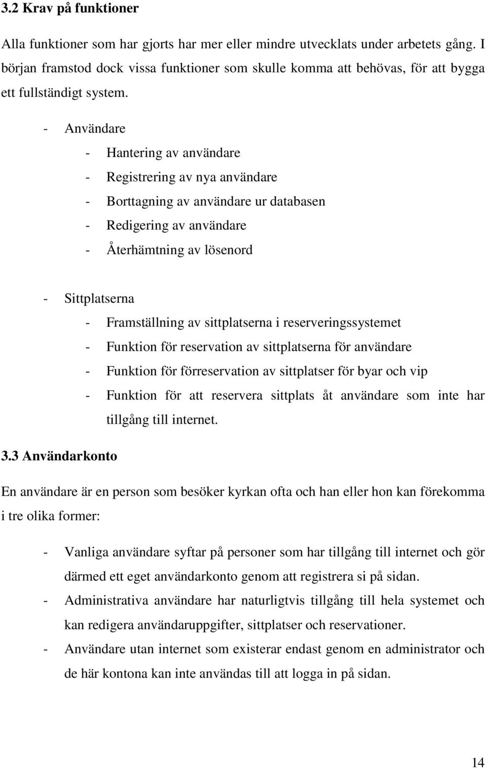 - Användare - Hantering av användare - Registrering av nya användare - Borttagning av användare ur databasen - Redigering av användare - Återhämtning av lösenord - Sittplatserna - Framställning av