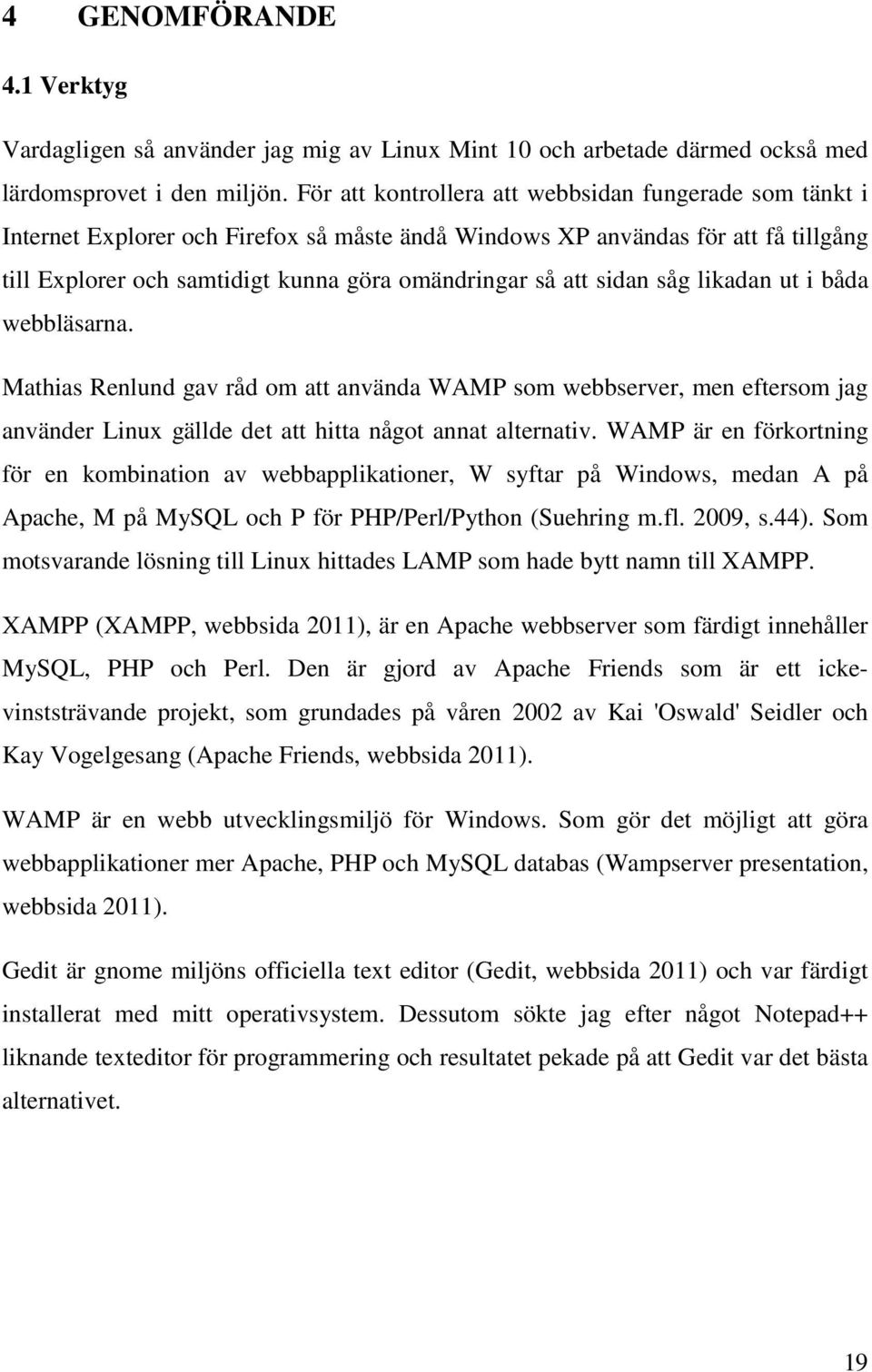 sidan såg likadan ut i båda webbläsarna. Mathias Renlund gav råd om att använda WAMP som webbserver, men eftersom jag använder Linux gällde det att hitta något annat alternativ.