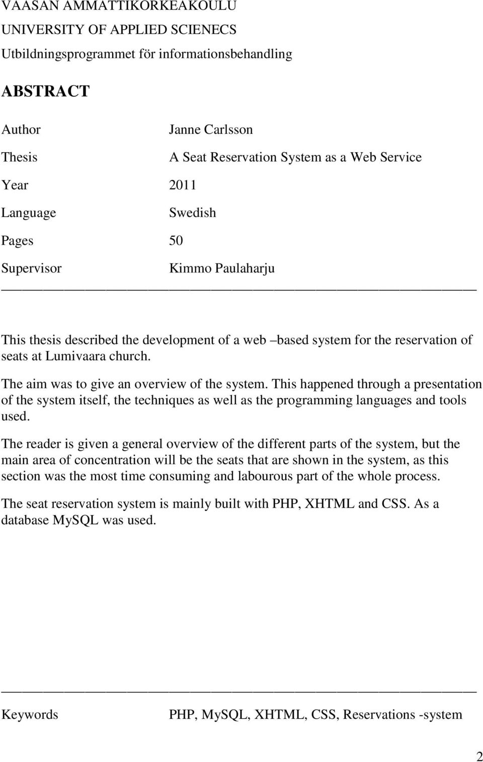 The aim was to give an overview of the system. This happened through a presentation of the system itself, the techniques as well as the programming languages and tools used.