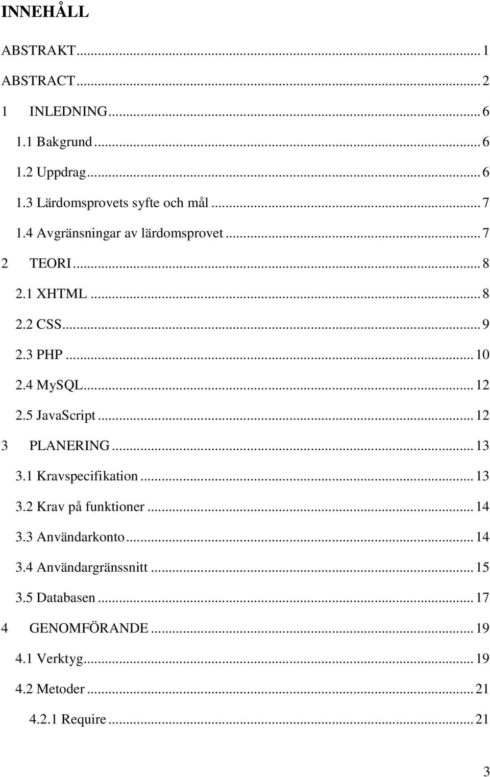 5 JavaScript... 12 3 PLANERING... 13 3.1 Kravspecifikation... 13 3.2 Krav på funktioner... 14 3.3 Användarkonto... 14 3.4 Användargränssnitt.