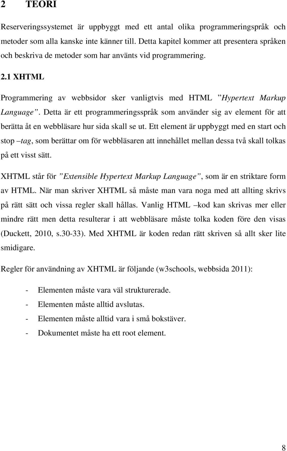 Detta är ett programmeringsspråk som använder sig av element för att berätta åt en webbläsare hur sida skall se ut.