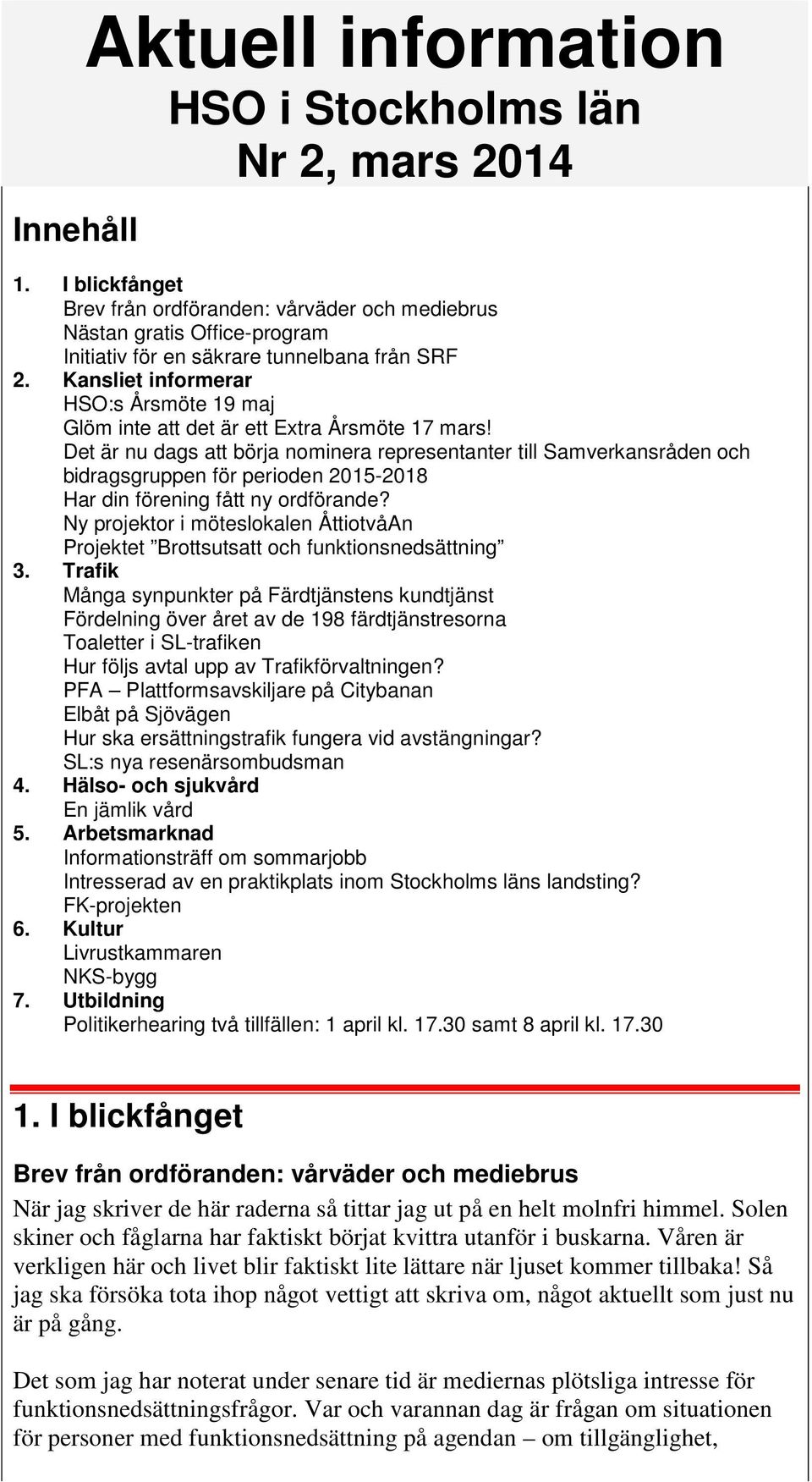 Kansliet informerar HSO:s Årsmöte 19 maj Glöm inte att det är ett Extra Årsmöte 17 mars!