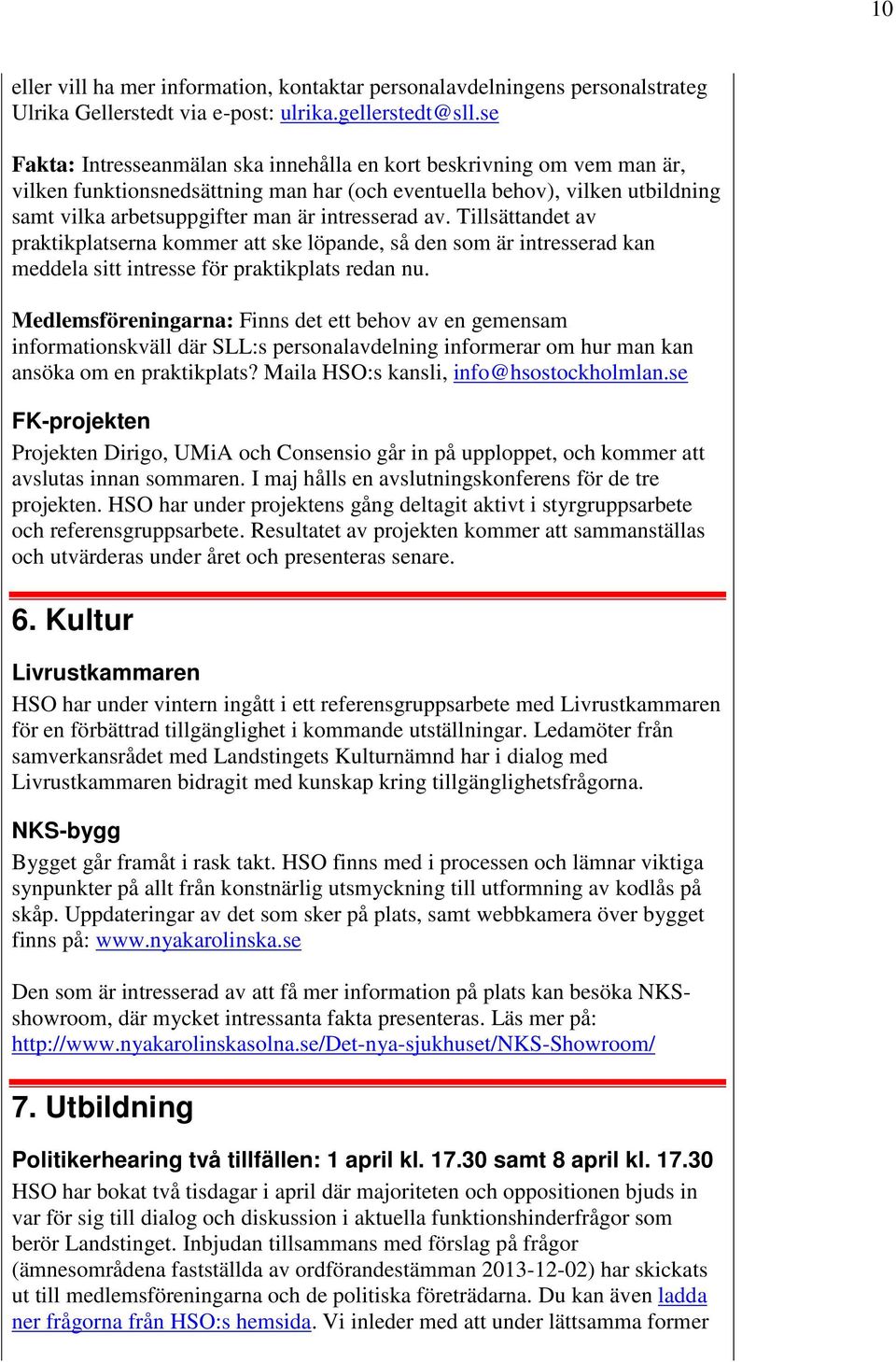 av. Tillsättandet av praktikplatserna kommer att ske löpande, så den som är intresserad kan meddela sitt intresse för praktikplats redan nu.