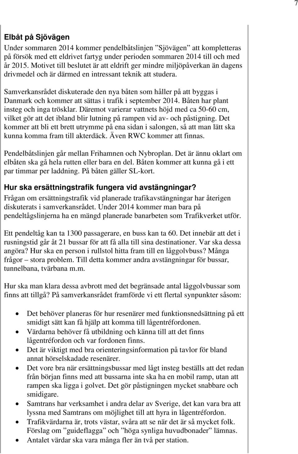 Samverkansrådet diskuterade den nya båten som håller på att byggas i Danmark och kommer att sättas i trafik i september 2014. Båten har plant insteg och inga trösklar.