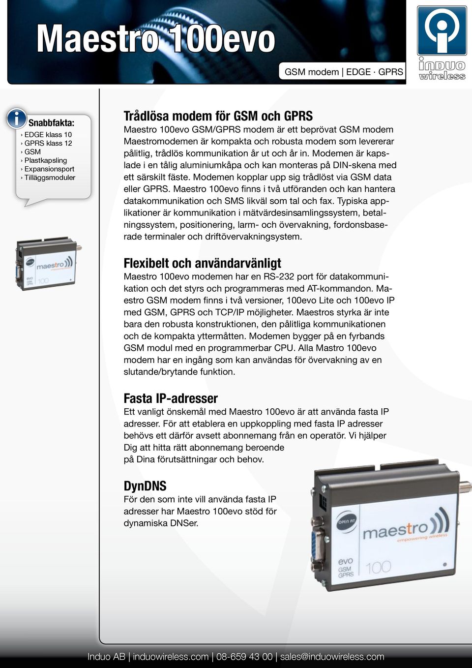 Modemen är kapslade i en tålig aluminiumkåpa och kan monteras på DIN-skena med ett särskilt fäste. Modemen kopplar upp sig trådlöst via GSM data eller GPRS.