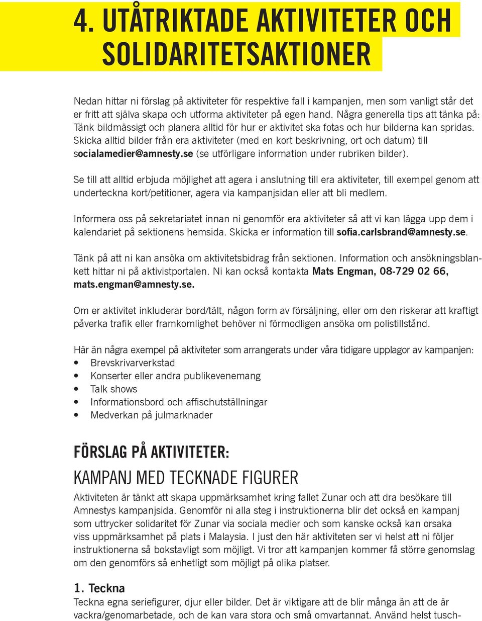 Skicka alltid bilder från era aktiviteter (med en kort beskrivning, ort och datum) till socialamedier@amnesty.se (se utförligare information under rubriken bilder).