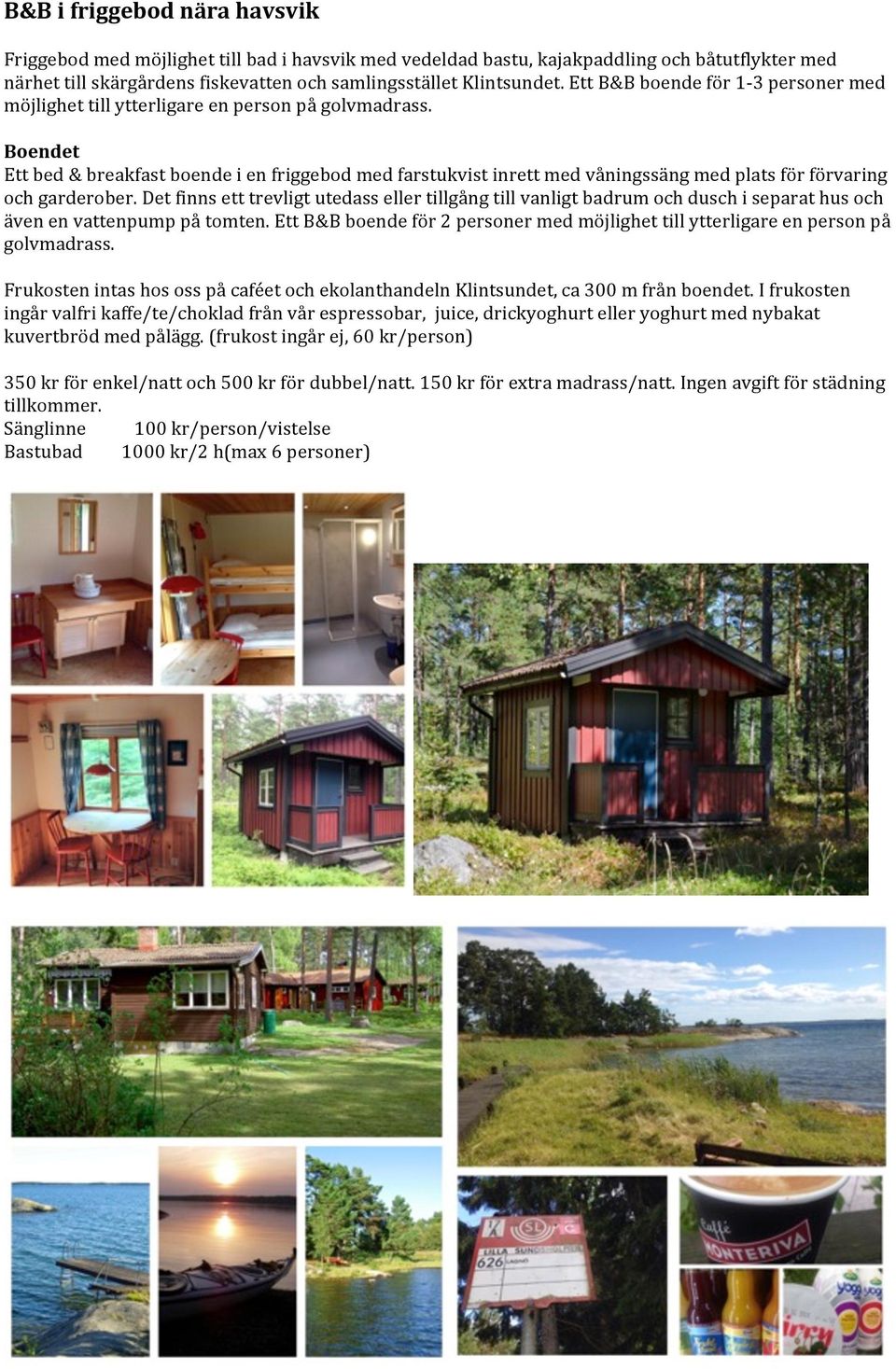 Boendet Ett bed & breakfast boende i en friggebod med farstukvist inrett med våningssäng med plats för förvaring och garderober.