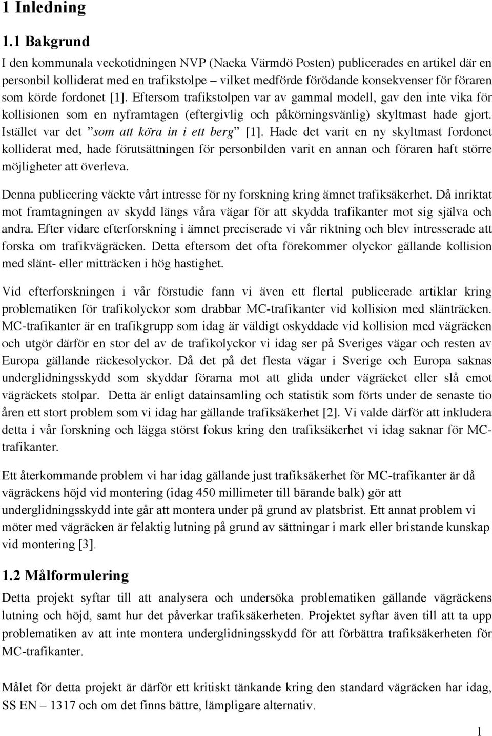 körde fordonet [1]. Eftersom trafikstolpen var av gammal modell, gav den inte vika för kollisionen som en nyframtagen (eftergivlig och påkörningsvänlig) skyltmast hade gjort.