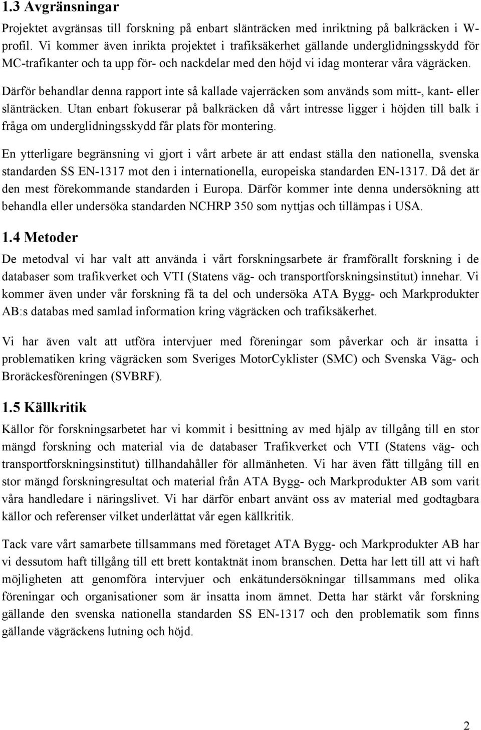 Därför behandlar denna rapport inte så kallade vajerräcken som används som mitt-, kant- eller slänträcken.