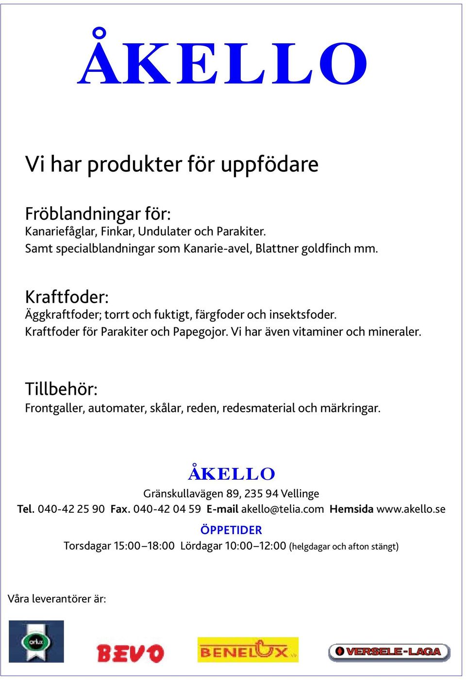 Kraftfoder för Parakiter och Papegojor. Vi har även vitaminer och mineraler. Tillbehör: Frontgaller, automater, skålar, reden, redesmaterial och märkringar.