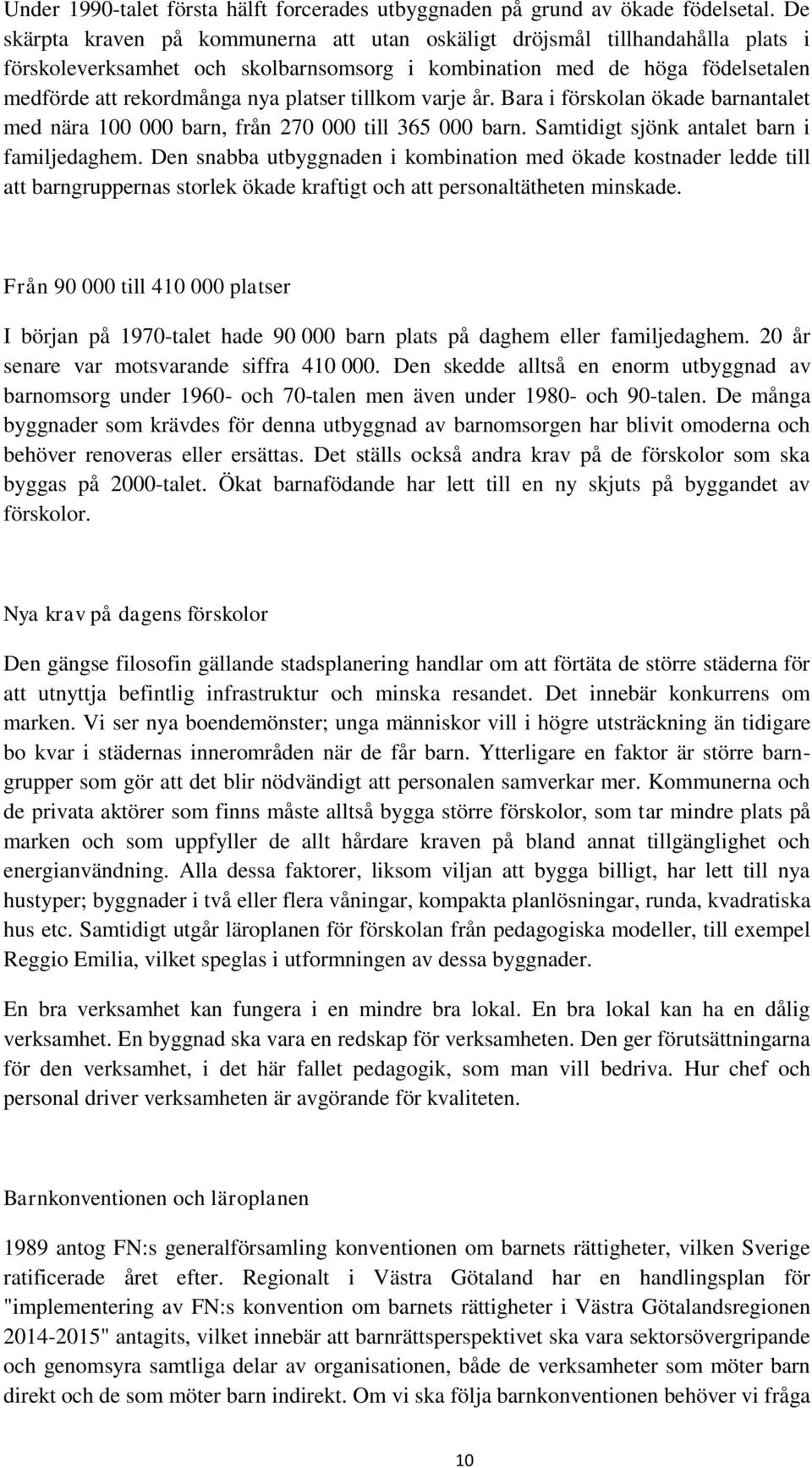 tillkom varje år. Bara i förskolan ökade barnantalet med nära 100 000 barn, från 270 000 till 365 000 barn. Samtidigt sjönk antalet barn i familjedaghem.