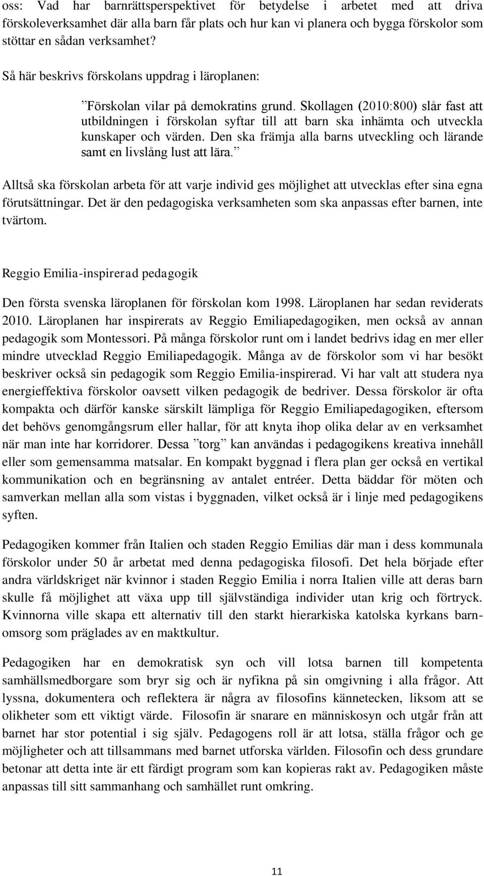 Skollagen (2010:800) slår fast att utbildningen i förskolan syftar till att barn ska inhämta och utveckla kunskaper och värden.