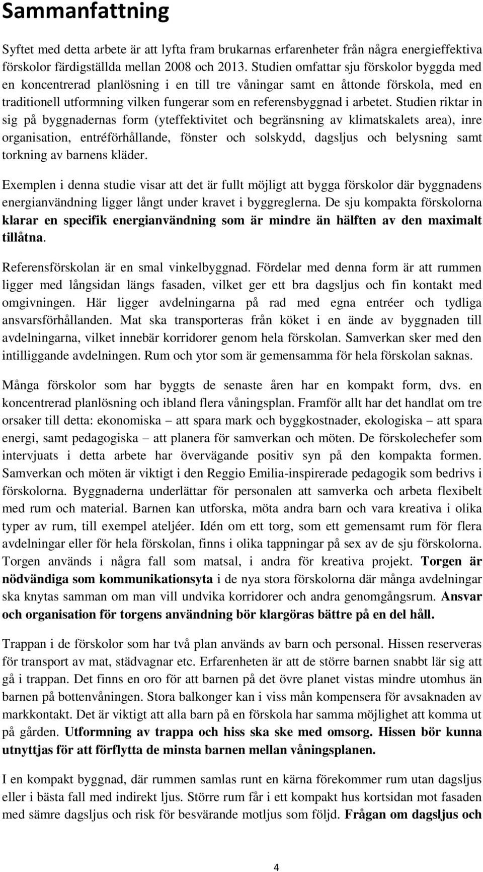 Studien riktar in sig på byggnadernas form (yteffektivitet och begränsning av klimatskalets area), inre organisation, entréförhållande, fönster och solskydd, dagsljus och belysning samt torkning av