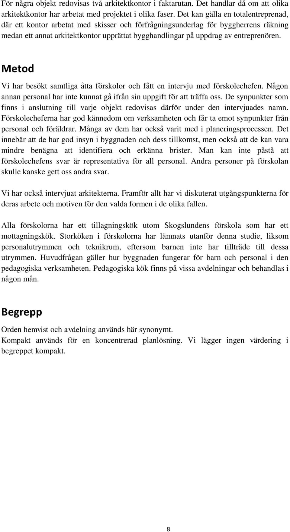 entreprenören. Metod Vi har besökt samtliga åtta förskolor och fått en intervju med förskolechefen. Någon annan personal har inte kunnat gå ifrån sin uppgift för att träffa oss.