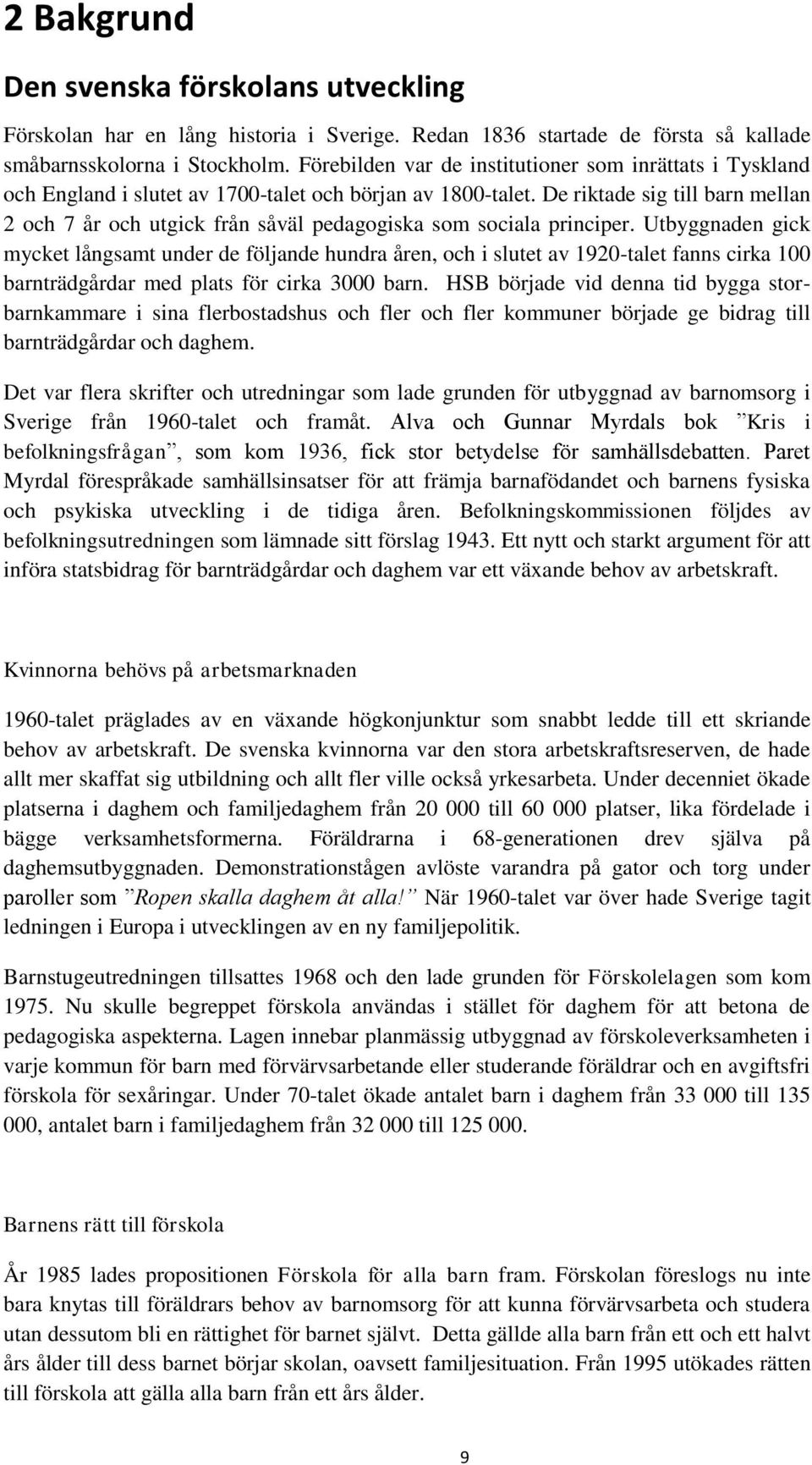 De riktade sig till barn mellan 2 och 7 år och utgick från såväl pedagogiska som sociala principer.