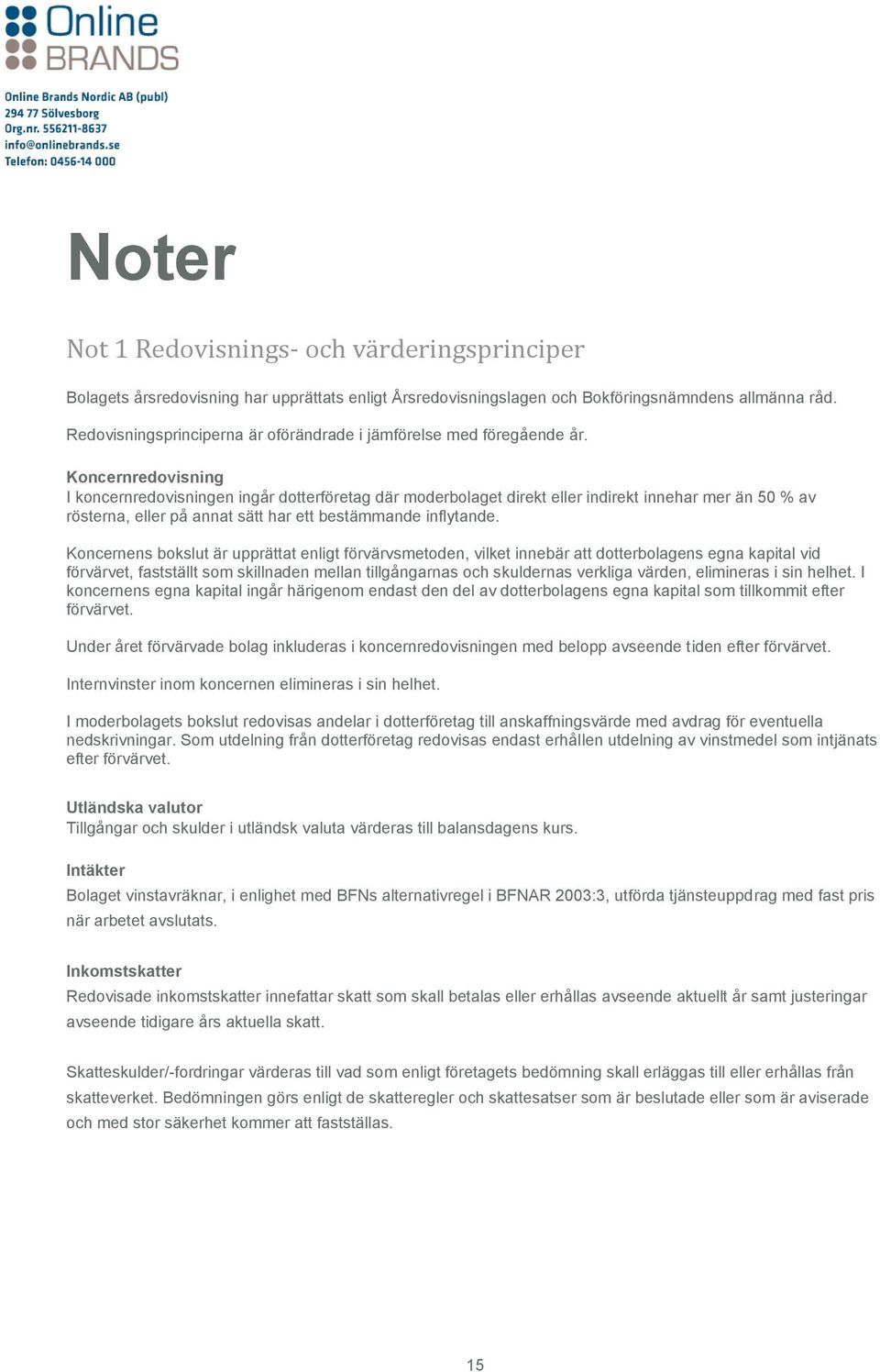 Koncernredovisning I koncernredovisningen ingår dotterföretag där moderbolaget direkt eller indirekt innehar mer än 50 % av rösterna, eller på annat sätt har ett bestämmande inflytande.