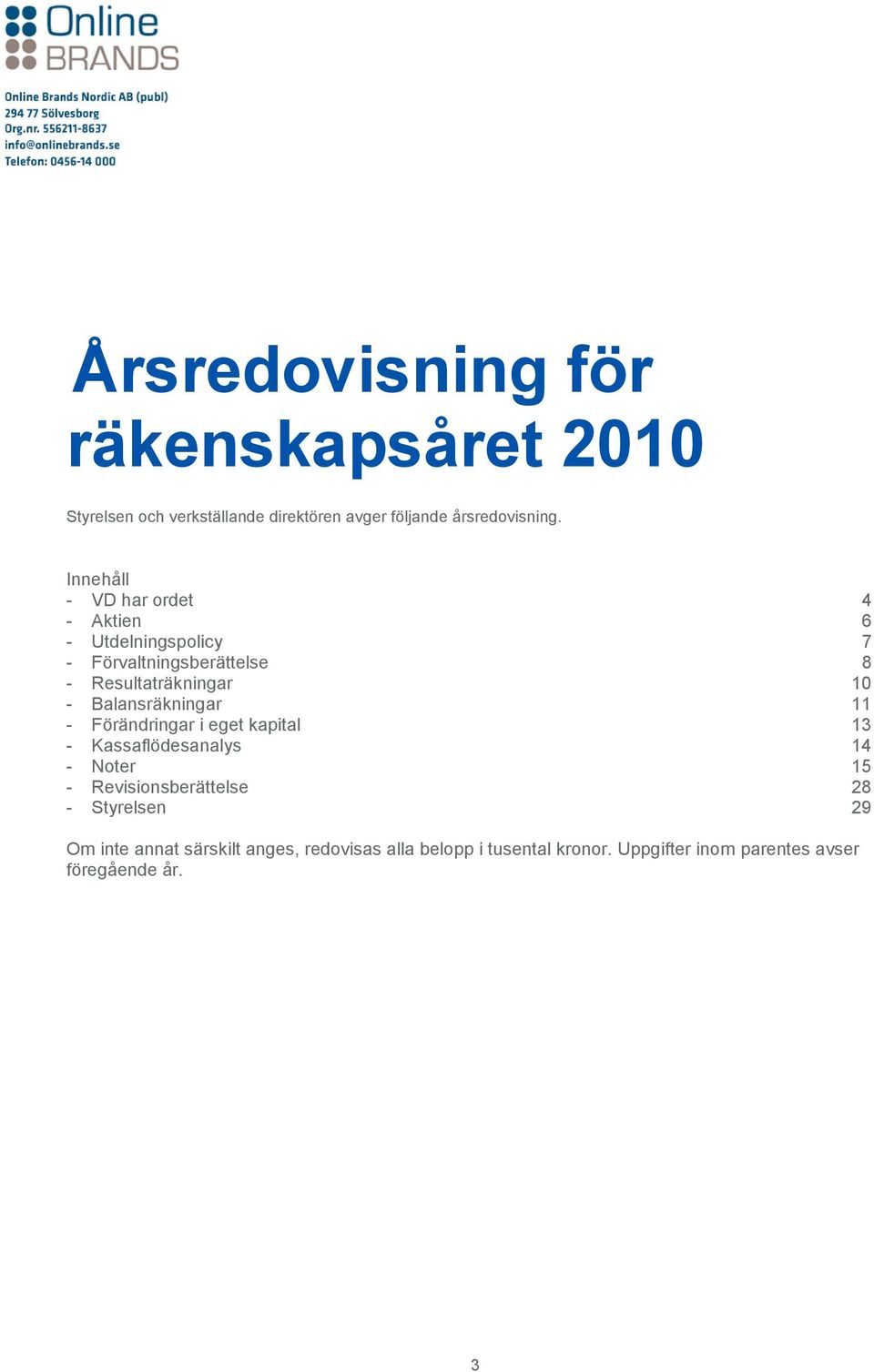 Balansräkningar 11 - Förändringar i eget kapital 13 - Kassaflödesanalys 14 - Noter 15 - Revisionsberättelse 28 -