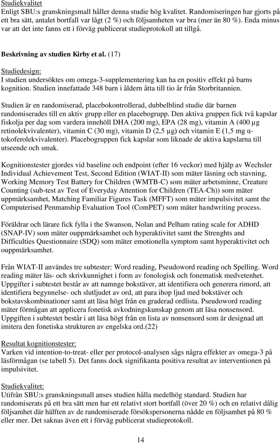 (17) Studiedesign: I studien undersöktes om omega-3-supplementering kan ha en positiv effekt på barns kognition. Studien innefattade 348 barn i åldern åtta till tio år från Storbritannien.