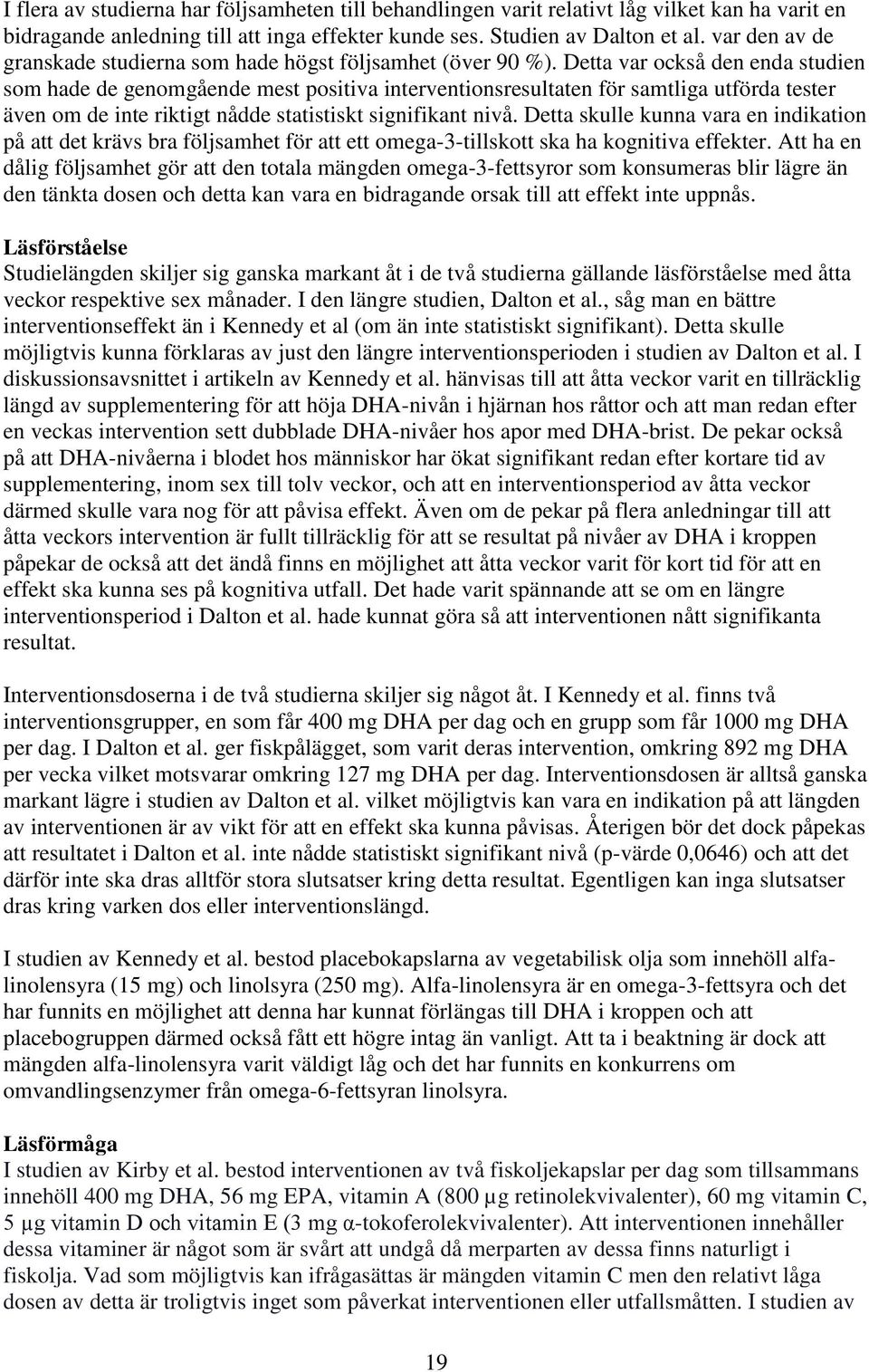 Detta var också den enda studien som hade de genomgående mest positiva interventionsresultaten för samtliga utförda tester även om de inte riktigt nådde statistiskt signifikant nivå.