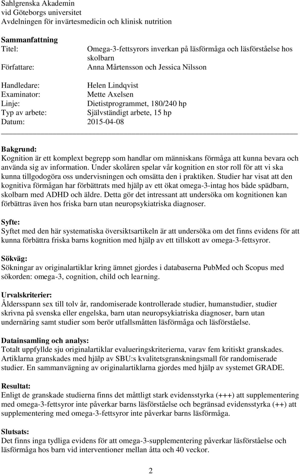 Bakgrund: Kognition är ett komplext begrepp som handlar om människans förmåga att kunna bevara och använda sig av information.