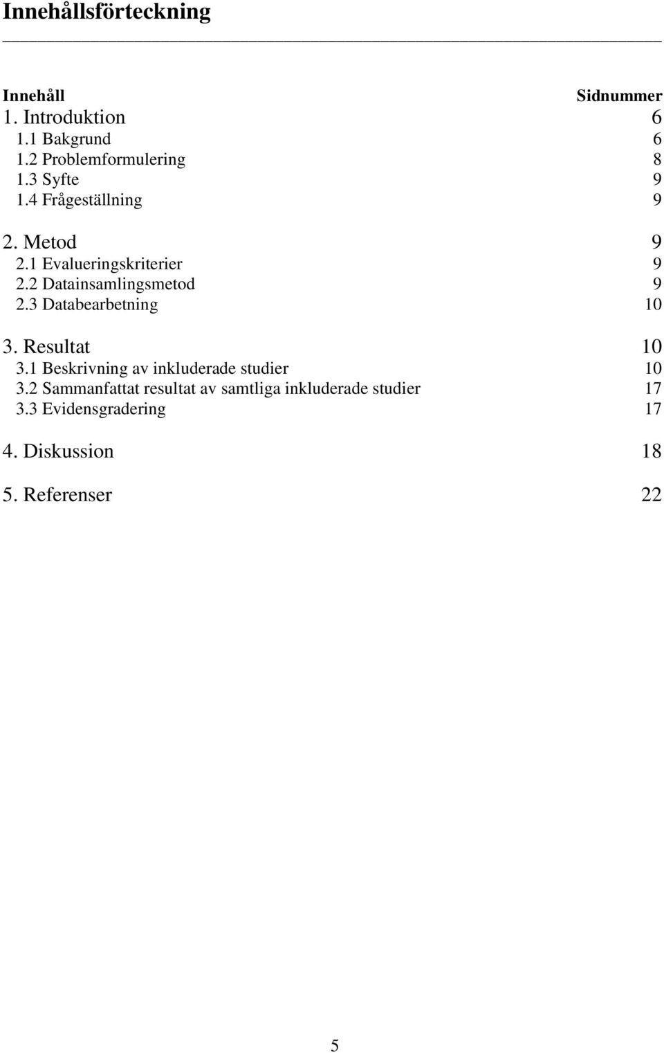 2 Datainsamlingsmetod 9 2.3 Databearbetning 10 3. Resultat 10 3.